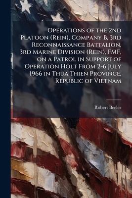 Operations of the 2nd Platoon (Rein), Company B, 3rd Reconnaissance Battalion, 3rd Marine Division (Rein), FMF, on a Patrol in Support of Operation Ho