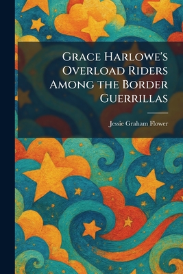 Grace Harlowe's Overload Riders Among the Border Guerrillas