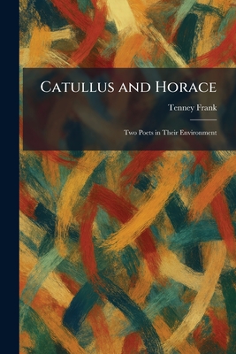Catullus and Horace: Two Poets in Their Environment