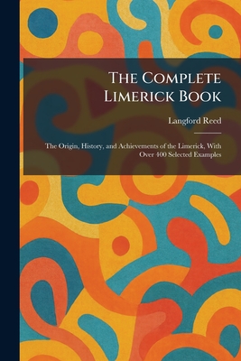 The Complete Limerick Book: The Origin, History, and Achievements of the Limerick, With Over 400 Selected Examples