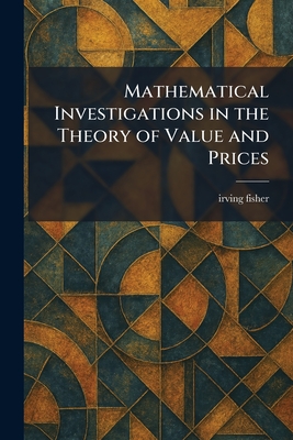 Mathematical Investigations in the Theory of Value and Prices