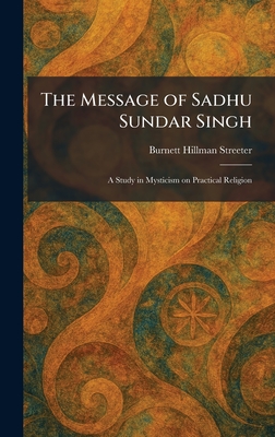 The Message of Sadhu Sundar Singh: A Study in Mysticism on Practical Religion