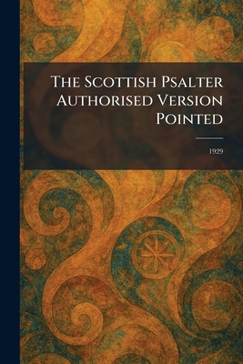 The Scottish Psalter Authorised Version Pointed: 1929