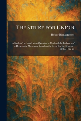 The Strike for Union: A Study of the Non-Union Question in Coal and the Problems of a Democratic Movement Based on the Record of the Somerset Strike,