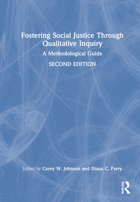 Fostering Social Justice Through Qualitative Inquiry: A Methodological Guide