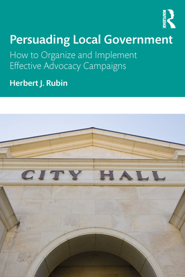 Persuading Local Government: How to Organize and Implement Effective Advocacy Campaigns