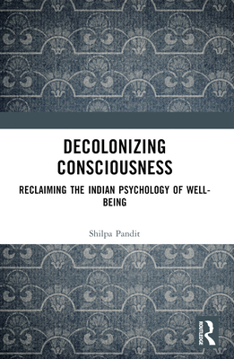 Decolonizing Consciousness: Reclaiming the Indian Psychology of Well-Being