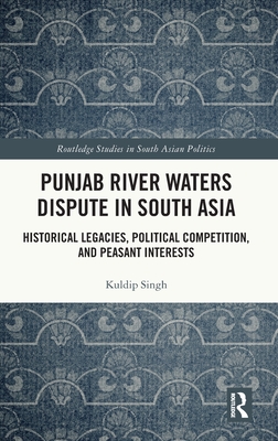 Punjab River Waters Dispute in South Asia: Historical Legacies, Political Competition, and Peasant Interests