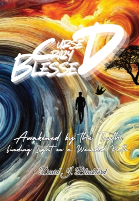 Cursed. Crazy. Blessed...: Awakened by the truth. Finding light on a wounded path.