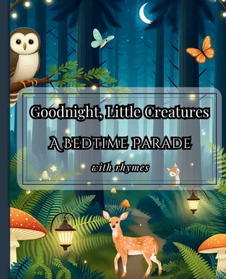 Goodnight, Little Creatures: A Bedtime Parade