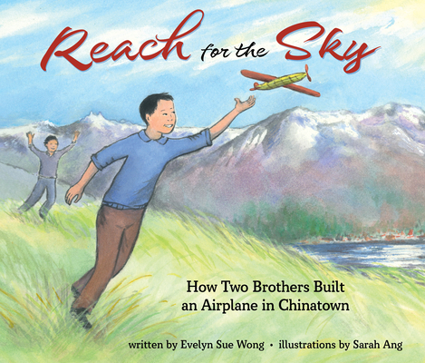 Reach for the Sky: How Two Brothers Built an Airplane in Chinatown: How Two Brothers Built an Airplane in Chinatown