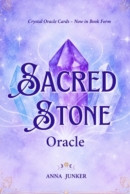 Sacred Stone Oracle: Crystal Wisdom Divination: A Guide to Following Your Heart and Mind