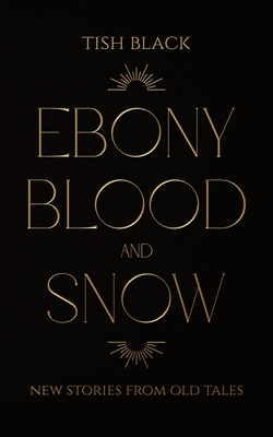 Ebony, Blood, and Snow: New Stories from Old Tales
