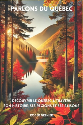 Parlons du Québec: Découvrir le Québec à travers son histoire, ses régions et ses saisons