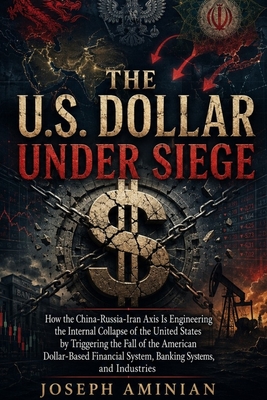 The U.S. Dollar Under Siege: How the China-Russia-Iran Axis Is Engineering the Internal Collapse of the United States by Triggering the Fall of the Am
