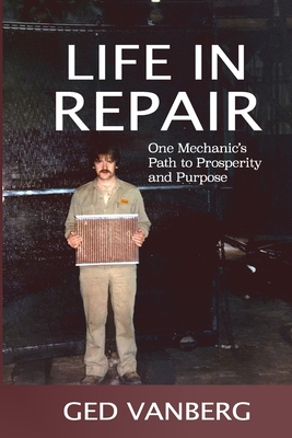 Life In Repair: One Mechanic's Path to Prosperity and Purpose