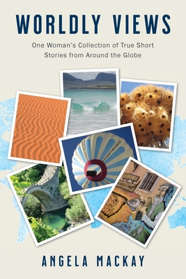 Worldly Views: One Woman's Collection of True Short Stories from Around the Globe