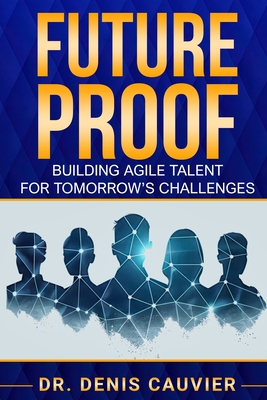 Future Proof: Building Agile Talent for Tomorrow's Challenges