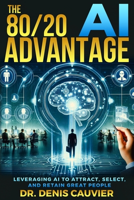 The 80/20 AI Advantage: Leveraging AI to Attract, Select, and Retain GREAT People