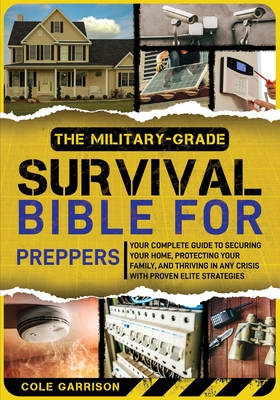 The Military-Grade Survival Bible for Preppers: Your Complete Guide to Securing Your Home, Protecting Your Family, and Thriving in Any Crisis with Pro (Large Print Edition)
