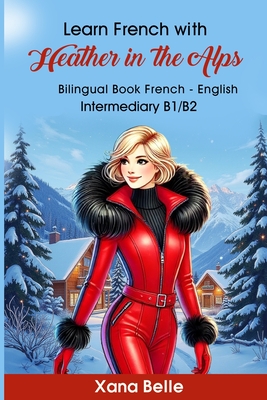 Learn French with Heather in the Alps: Bilingual French & English - Easy Book for Intermediate Learners