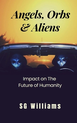Angels, Orbs & Aliens: Impact on The Future of Humanity