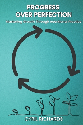 Progress Over Perfection: Mastering Growth Through Intentional Practice