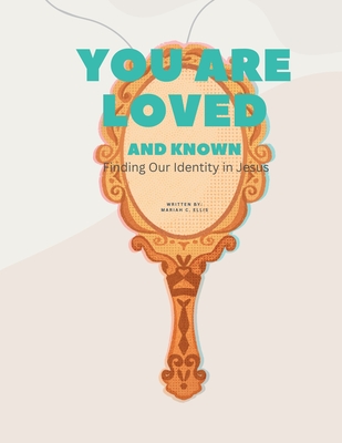 You Are Loved And Known: Finding Our Identity in Jesus, Reflection Journal