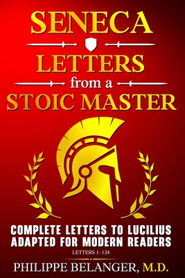 Seneca - Letters from a Stoic Master: Complete Letters to Lucilius Adapted for Modern Readers (Letters 1 - 124)