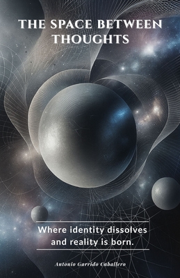 The Space Between Thoughts: Where Identity dissolves and Reality is Born