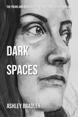 Dark Spaces: The Poems And Musings Of A Journey Through The Darkness
