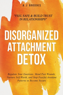 Disorganized Attachment Detox: Regulate Your Emotions, Mend Past Wounds, Nurture Self-Worth, and Stop Fearful-Avoidant Patterns to Become Secure - Fee