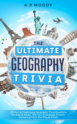 The Ultimate Geography Trivia: 220 Fun & Challenging Geography trivia questions for kids and adults. Test your Knowledge & learn interesting facts you