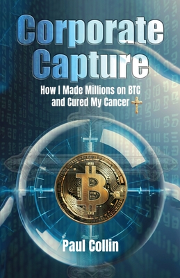 Corporate Capture: How I Made Millions on BTC and Cured My Cancer