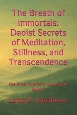 The Breath of Immortals: Daoist Secrets of Meditation, Stillness, and Transcendence