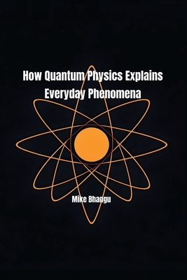 How Quantum Physics Explains Everyday Phenomena