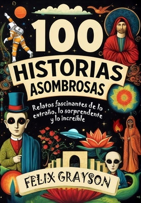 100 Historias Asombrosas: Relatos fascinantes de lo extraño, lo sorprendente y lo increíble