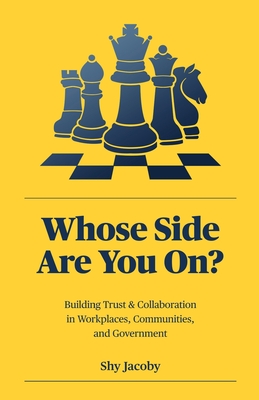Whose Side Are You On?: Building Trust & Collaboration in Workplaces, Communities, and Government