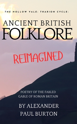 The Hollow Vale Poetry of the Fabled Gable of Roman Britain: Concerning the Wenderbeast, Father Thorn, King Arthur and Other Curiosities
