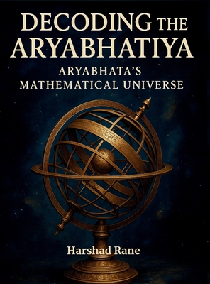 Decoding the Aryabhatiya: Aryabhata's Mathematical Universe