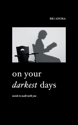 On Your Darkest Days: Words To Walk With You