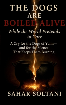 The Dogs Are Boiled Alive While the World Pretends to Care: A Cry for the Dogs of Yulin and for the Silence That Keeps Them Burning