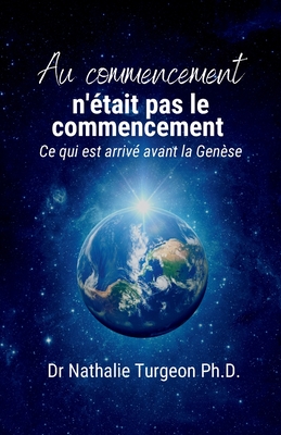 Au commencement n'était pas le commencement: Ce qui est arrivé avant la Genèse