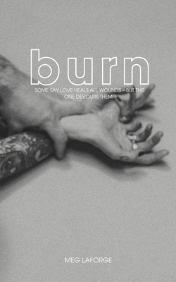Burn: Some say love heals all wounds - but this one devours.