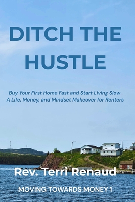 Ditch The Hustle: Buy Your First Home Fast and Start Living Slow-A Life, Money, and Mindset Makeover for Renters