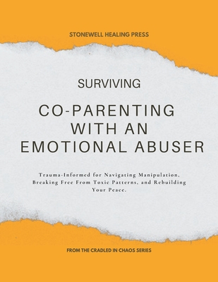 Surviving Co-Parenting With An Emotional Abuser Guided Toolkit for Healing & Recovery: Trauma-Informed for Navigating Manipulation, Breaking Free From