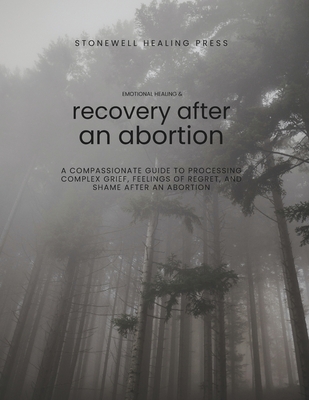 Guided Toolkit for Emotional Healing & Recovery After an Abortion: A Compassionate Guide to Processing Complex Grief, Feelings of Regret, and Shame Af