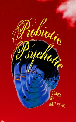 Probiotic Psychotic: Stories by Matt Payne