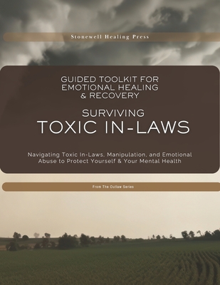 Guided Toolkit for Emotional Healing & Recovery Surviving Toxic In-Laws: Navigating Toxic In-Laws, Manipulation, and Emotional Abuse to Protect Yourse