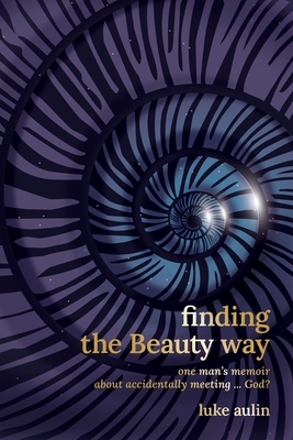 Finding the Beauty Way: One Man's Memoir About Accidentally Meeting ... God?
